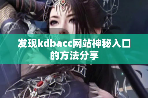 发现kdbacc网站神秘入口的方法分享