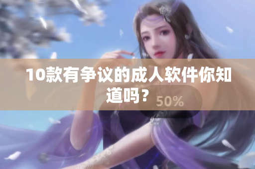 10款有争议的成人软件你知道吗？