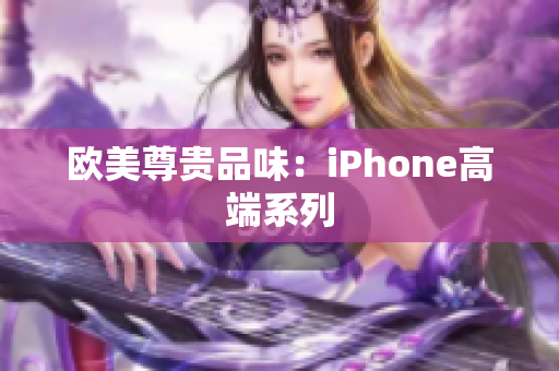 欧美尊贵品味：iPhone高端系列