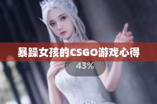 暴躁女孩的CSGO游戏心得