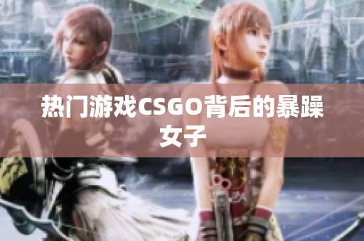 热门游戏CSGO背后的暴躁女子
