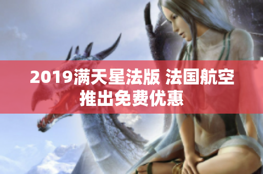 2019满天星法版 法国航空推出免费优惠