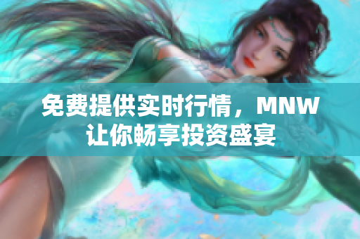 免费提供实时行情，MNW让你畅享投资盛宴