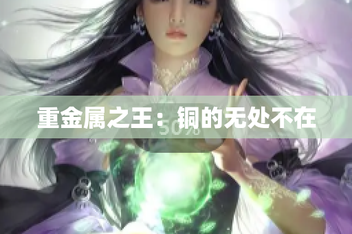重金属之王：铜的无处不在