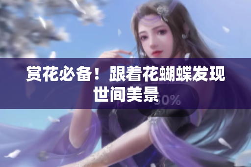 赏花必备！跟着花蝴蝶发现世间美景