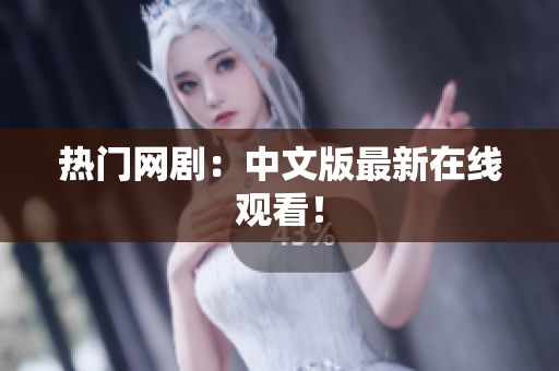 热门网剧：中文版最新在线观看！