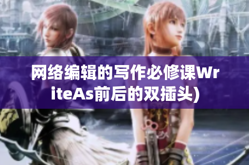 网络编辑的写作必修课WriteAs前后的双插头)