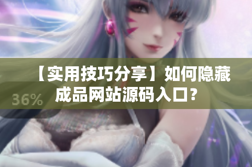 【实用技巧分享】如何隐藏成品网站源码入口？