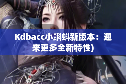 Kdbacc小蝌蚪新版本：迎来更多全新特性)