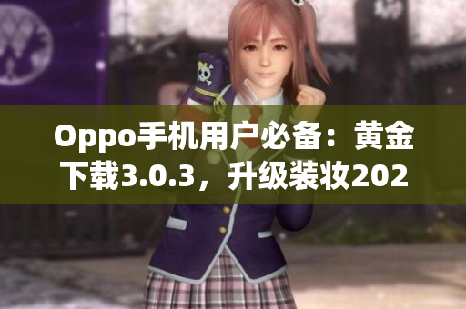 Oppo手机用户必备：黄金下载3.0.3，升级装妆2023