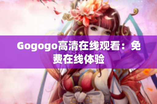 Gogogo高清在线观看：免费在线体验