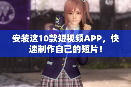 安装这10款短视频APP，快速制作自己的短片！
