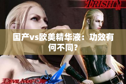 国产vs欧美精华液：功效有何不同？