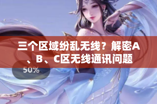 三个区域纷乱无线？解密A、B、C区无线通讯问题
