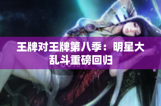 王牌对王牌第八季：明星大乱斗重磅回归