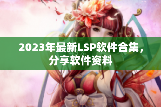 2023年最新LSP软件合集，分享软件资料