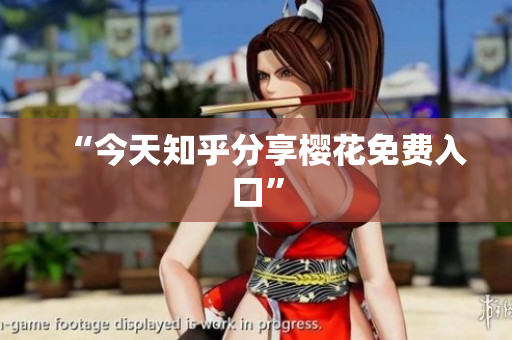 “今天知乎分享樱花免费入口”