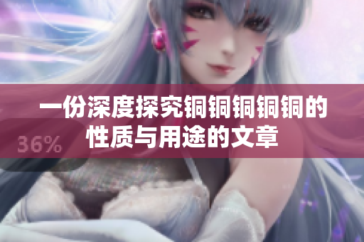 一份深度探究铜铜铜铜铜的性质与用途的文章