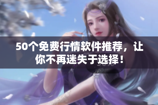 50个免费行情软件推荐，让你不再迷失于选择！