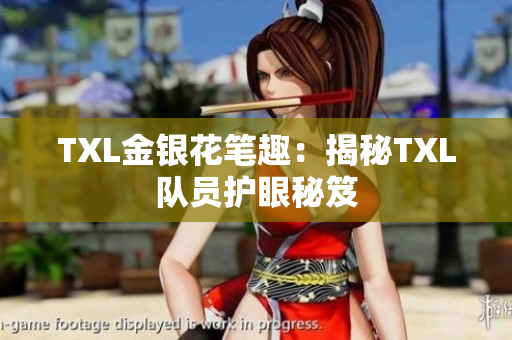 TXL金银花笔趣：揭秘TXL队员护眼秘笈