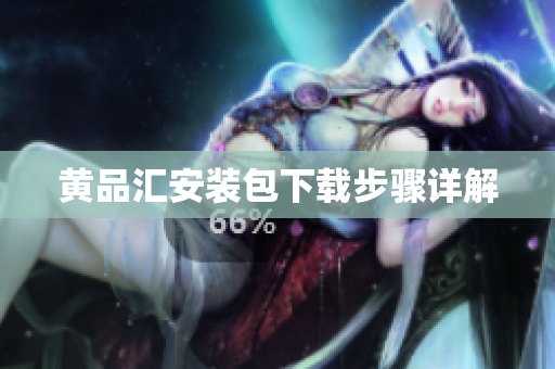 黄品汇安装包下载步骤详解