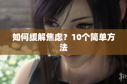 如何缓解焦虑？10个简单方法