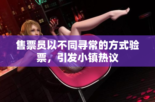 售票员以不同寻常的方式验票，引发小镇热议