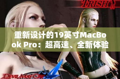 重新设计的19英寸MacBook Pro：超高速、全新体验