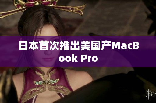 日本首次推出美国产MacBook Pro