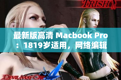最新版高清 Macbook Pro：1819岁适用，网络编辑福音！