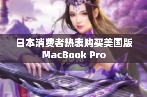 日本消费者热衷购买美国版MacBook Pro