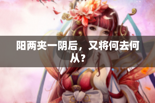 阳两夹一阴后，又将何去何从？
