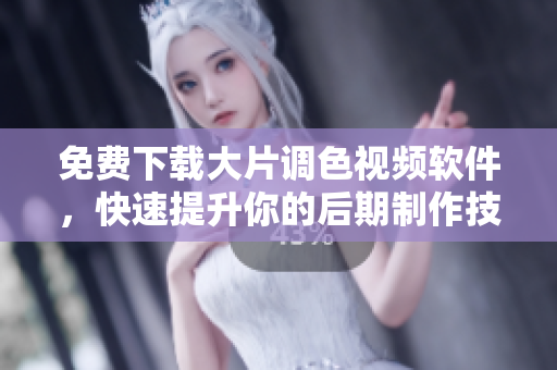 免费下载大片调色视频软件，快速提升你的后期制作技能！