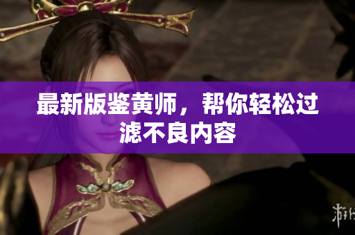 最新版鉴黄师，帮你轻松过滤不良内容