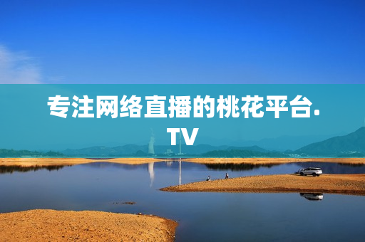 专注网络直播的桃花平台.TV