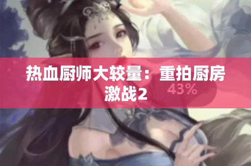 热血厨师大较量：重拍厨房激战2