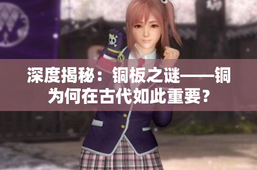 深度揭秘：铜板之谜——铜为何在古代如此重要？