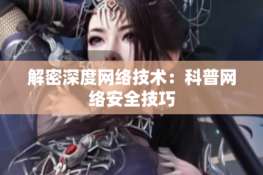 解密深度网络技术：科普网络安全技巧