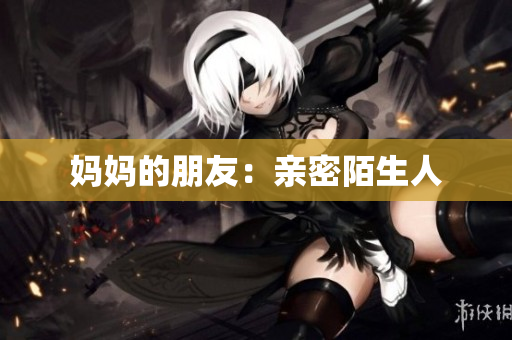 妈妈的朋友：亲密陌生人