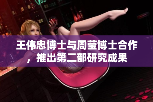 王伟忠博士与周莹博士合作，推出第二部研究成果
