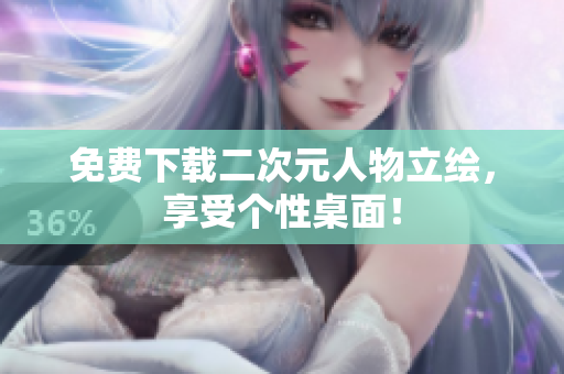 免费下载二次元人物立绘，享受个性桌面！