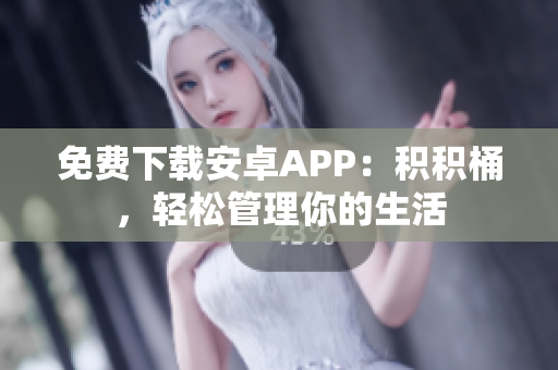 免费下载安卓APP：积积桶，轻松管理你的生活