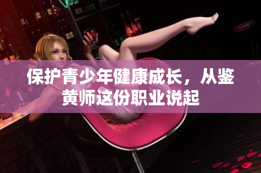 保护青少年健康成长，从鉴黄师这份职业说起