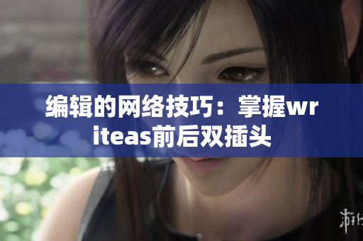 编辑的网络技巧：掌握writeas前后双插头