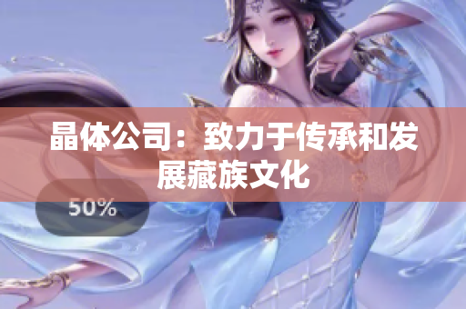 晶体公司：致力于传承和发展藏族文化