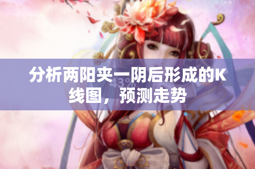 分析两阳夹一阴后形成的K线图，预测走势