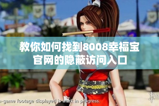 教你如何找到8008幸福宝官网的隐蔽访问入口