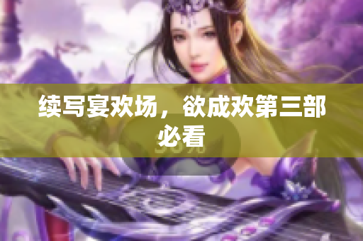 续写宴欢场，欲成欢第三部必看