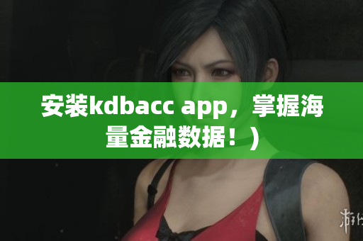 安装kdbacc app，掌握海量金融数据！)