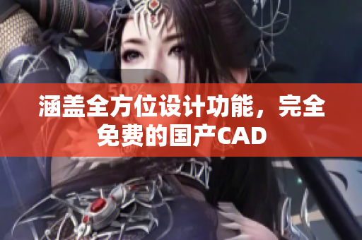 涵盖全方位设计功能，完全免费的国产CAD